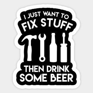 I Just Want To Fix Stuff Then Drink Some Beer - Beer Lover Sticker